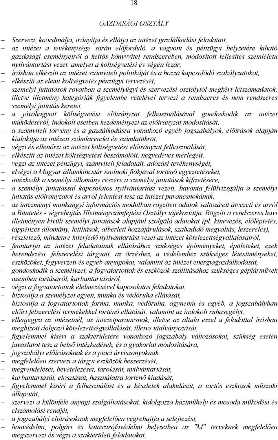hozzá kapcsolódó szabályzatokat, elkészíti az elemi költségvetés pénzügyi tervezését, személyi juttatások rovatban a személyügyi és szervezési osztálytól megkért létszámadatok, illetve illetmény