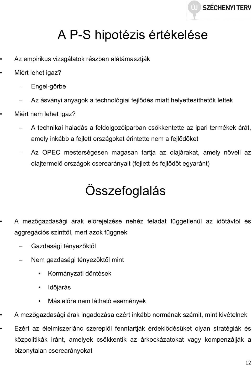 növeli az olajtermelő országok cserearányait (fejlett és fejlődőt egyaránt) Összefoglalás A mezőgazdasági árak előrejelzése nehéz feladat függetlenül az időtávtól és aggregációs szinttől, mert azok