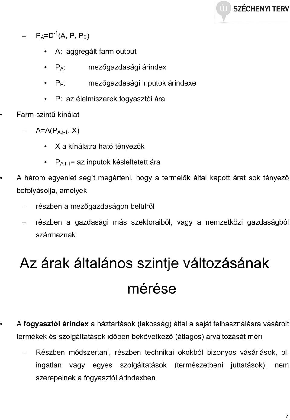 gazdasági más szektoraiból, vagy a nemzetközi gazdaságból származnak Az árak általános szintje változásának mérése A fogyasztói árindex a háztartások (lakosság) által a saját felhasználásra vásárolt