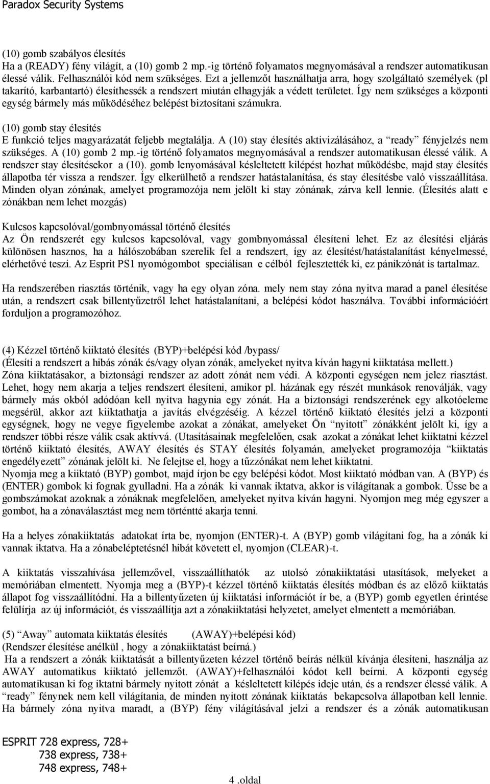 Így nem szükséges a központi egység bármely más működéséhez belépést biztosítani számukra. (10) gomb stay élesítés E funkció teljes magyarázatát feljebb megtalálja.