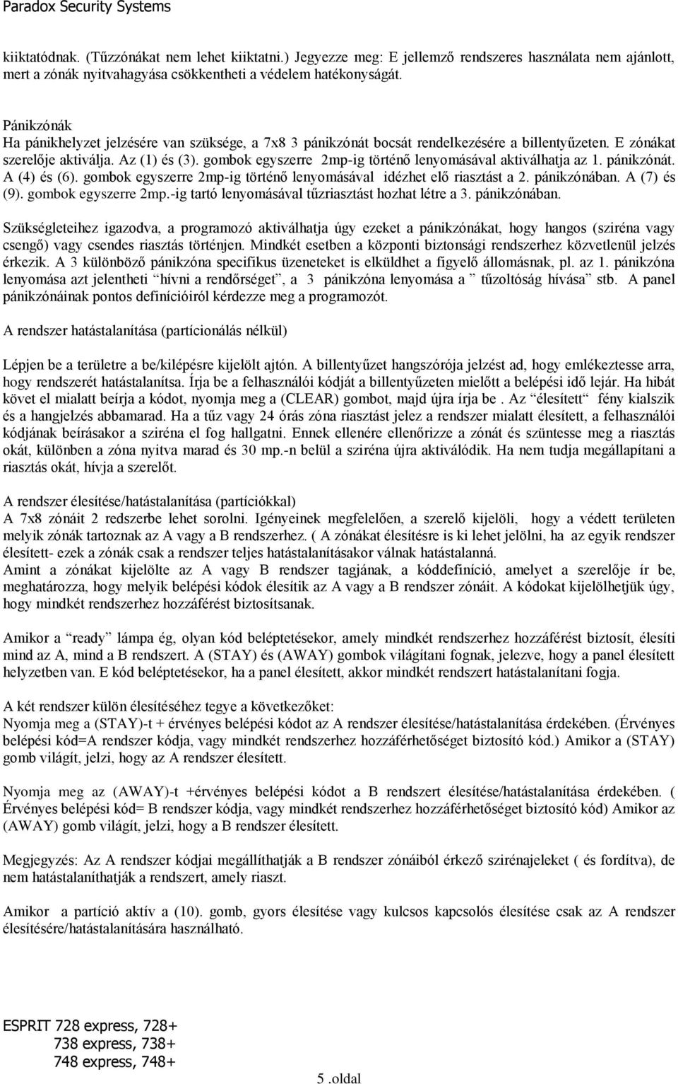 gombok egyszerre 2mp-ig történő lenyomásával aktiválhatja az 1. pánikzónát. A (4) és (6). gombok egyszerre 2mp-ig történő lenyomásával idézhet elő riasztást a 2. pánikzónában. A (7) és (9).