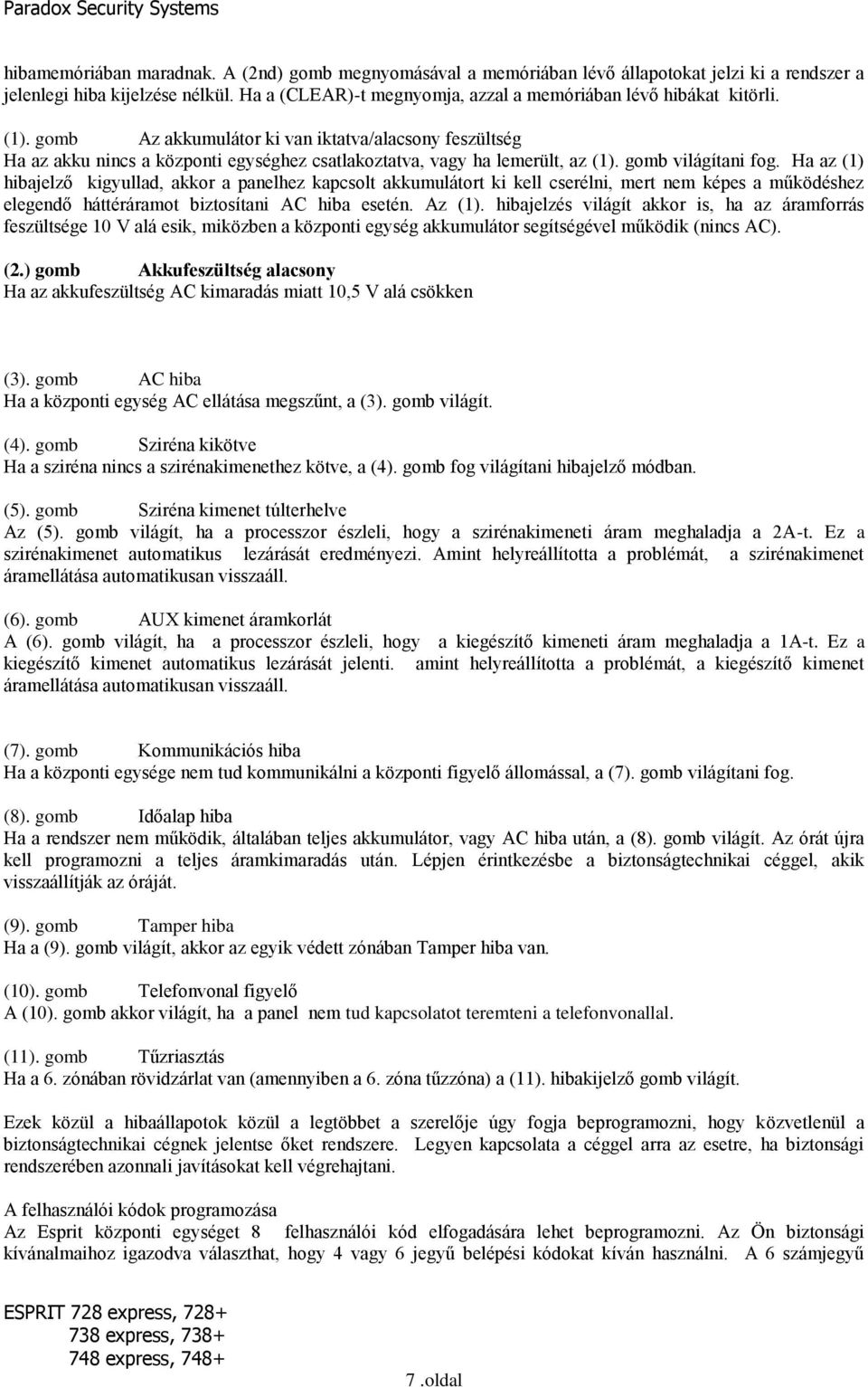 gomb Az akkumulátor ki van iktatva/alacsony feszültség Ha az akku nincs a központi egységhez csatlakoztatva, vagy ha lemerült, az (1). gomb világítani fog.