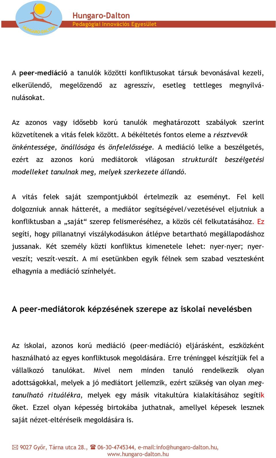 A mediáció lelke a beszélgetés, ezért az azonos korú mediátorok világosan strukturált beszélgetési modelleket tanulnak meg, melyek szerkezete állandó.