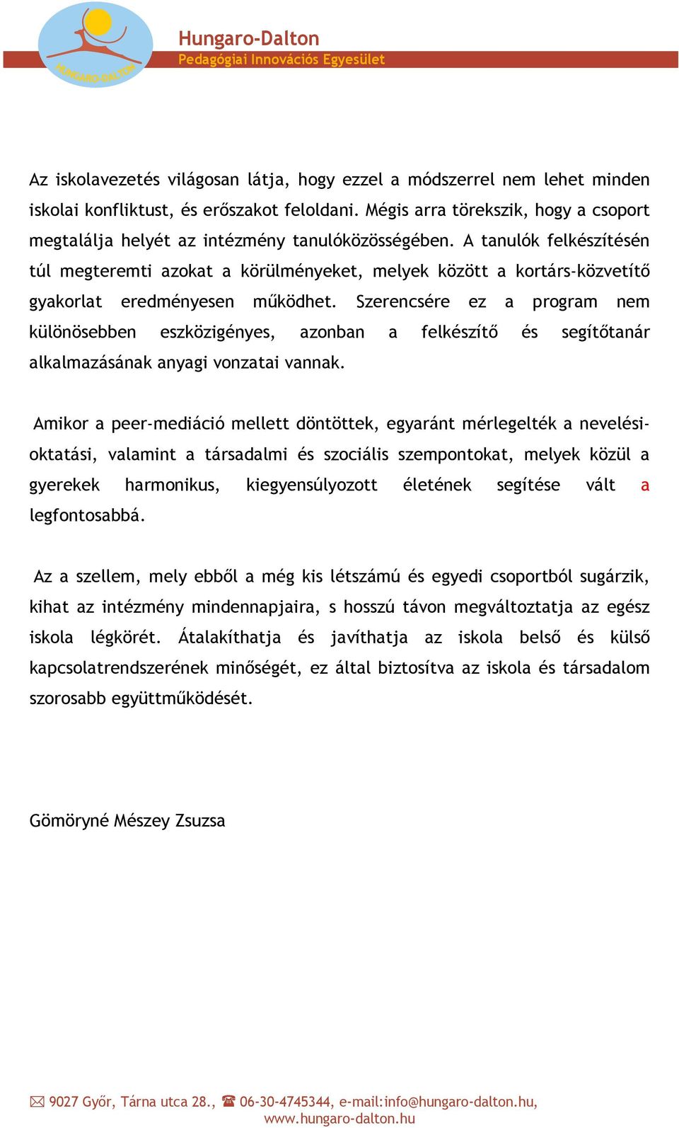 A tanulók felkészítésén túl megteremti azokat a körülményeket, melyek között a kortárs-közvetítő gyakorlat eredményesen működhet.