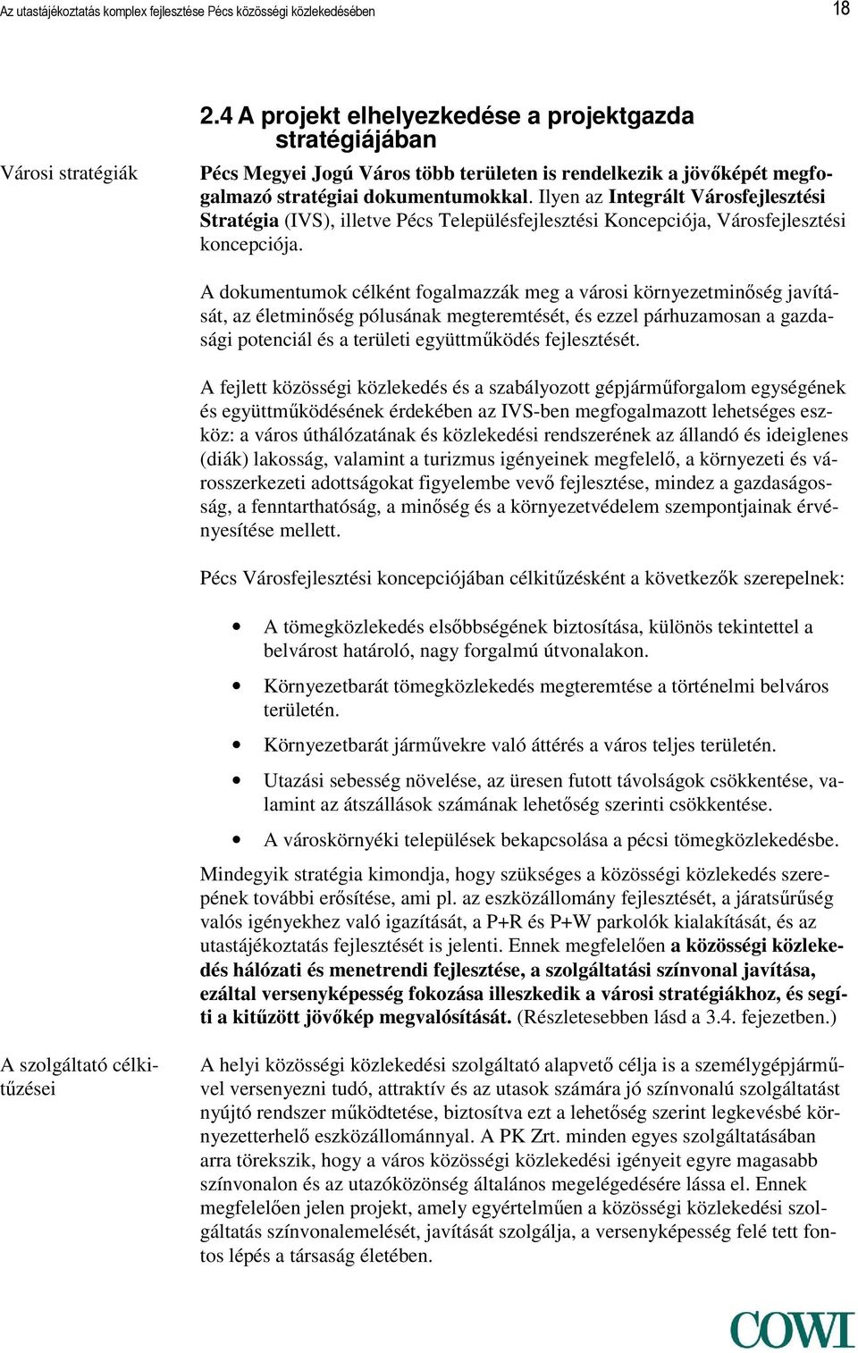 Ilyen az Integrált Városfejlesztési Stratégia (IVS), illetve Pécs Településfejlesztési Koncepciója, Városfejlesztési koncepciója.