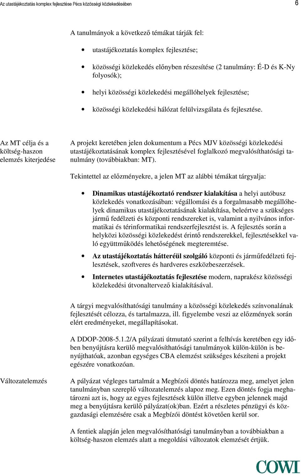 Az MT célja és a költség-haszon elemzés kiterjedése A projekt keretében jelen dokumentum a Pécs MJV közösségi közlekedési utastájékoztatásának komplex fejlesztésével foglalkozó megvalósíthatósági