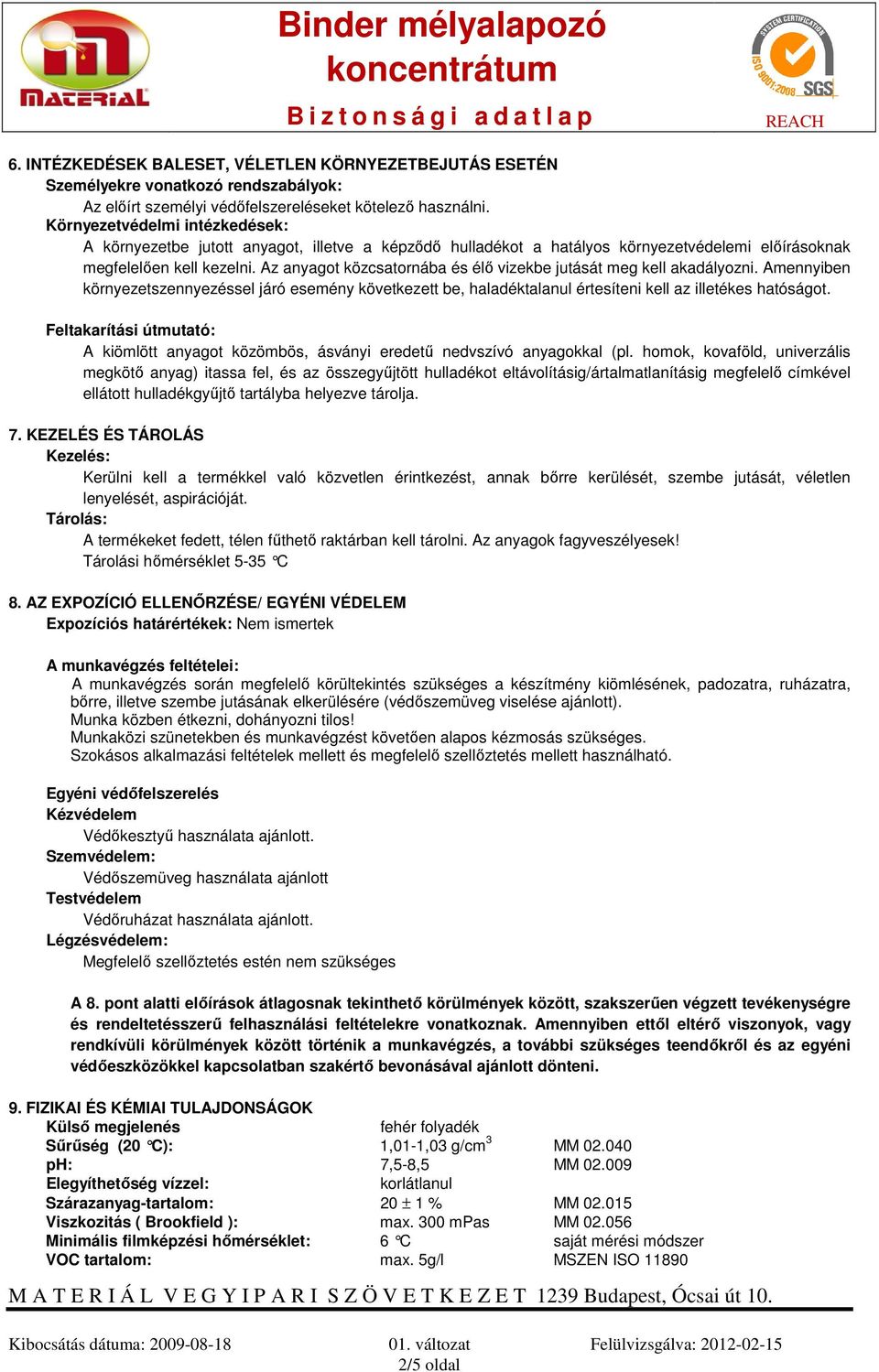Az anyagot közcsatornába és élő vizekbe jutását meg kell akadályozni. Amennyiben környezetszennyezéssel járó esemény következett be, haladéktalanul értesíteni kell az illetékes hatóságot.