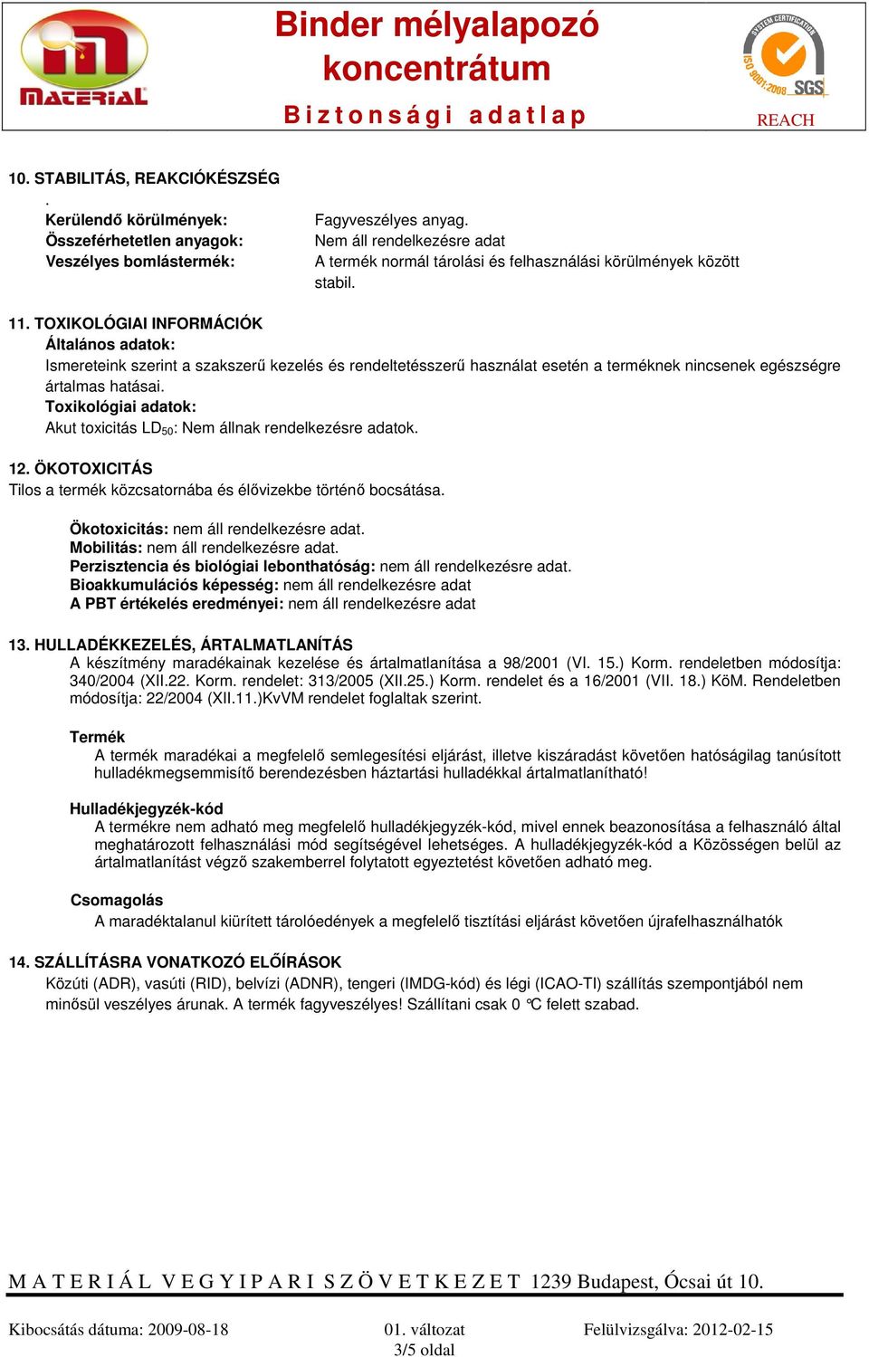 TOXIKOLÓGIAI INFORMÁCIÓK Általános adatok: Ismereteink szerint a szakszerű kezelés és rendeltetésszerű használat esetén a terméknek nincsenek egészségre ártalmas hatásai.