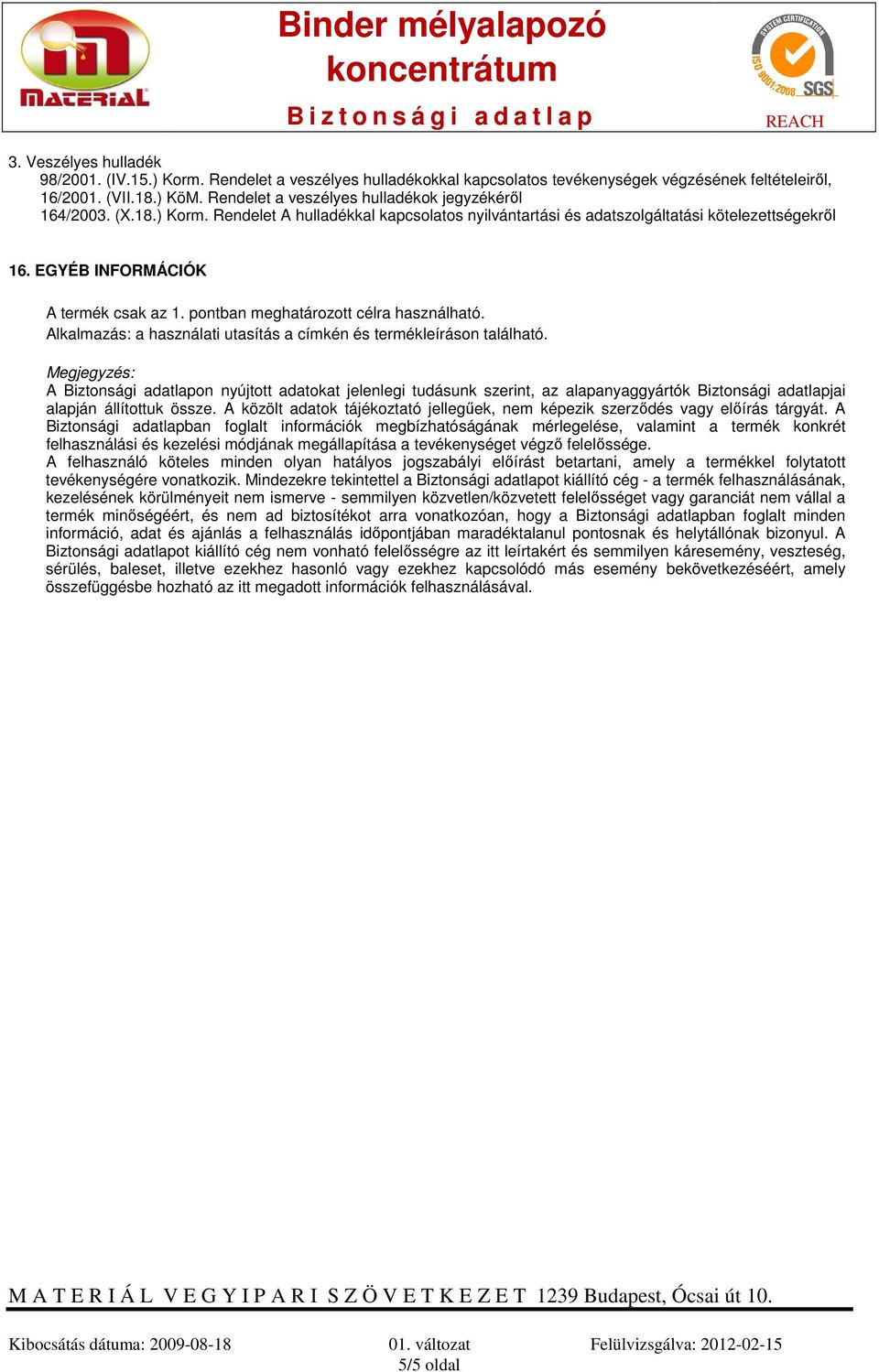 pontban meghatározott célra használható. Alkalmazás: a használati utasítás a címkén és termékleíráson található.