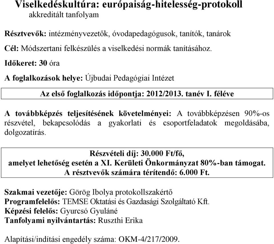 Időkeret: 30 óra A továbbképzés teljesítésének követelményei: A továbbképzésen 90%-os részvétel, bekapcsolódás a gyakorlati és csoportfeladatok megoldásába,