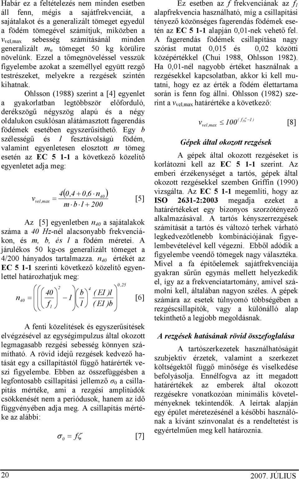 Ohlsson (1988) szerint a [4] egyenlet a gyakorlatban legtöbbször előforduló, derékszögű négyszög alapú és a négy oldalukon csuklósan alátámasztott fagerendás födémek esetében egyszerűsíthető.