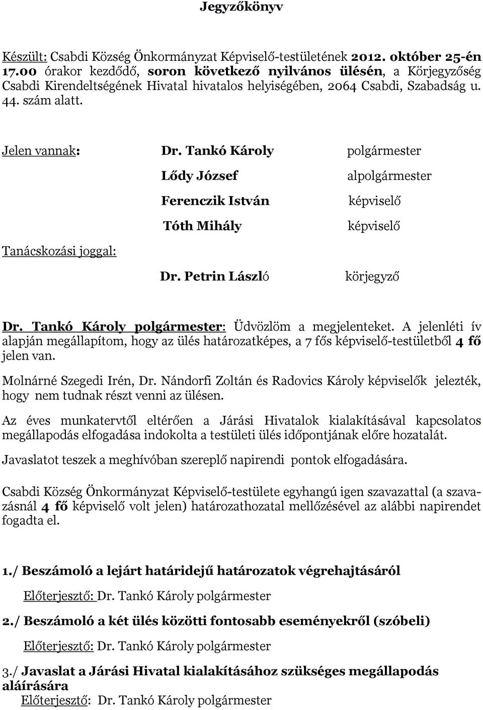Tankó Károly polgármester Lődy József Ferenczik István Tóth Mihály alpolgármester képviselő képviselő Tanácskozási joggal: Dr. Petrin László körjegyző Dr.