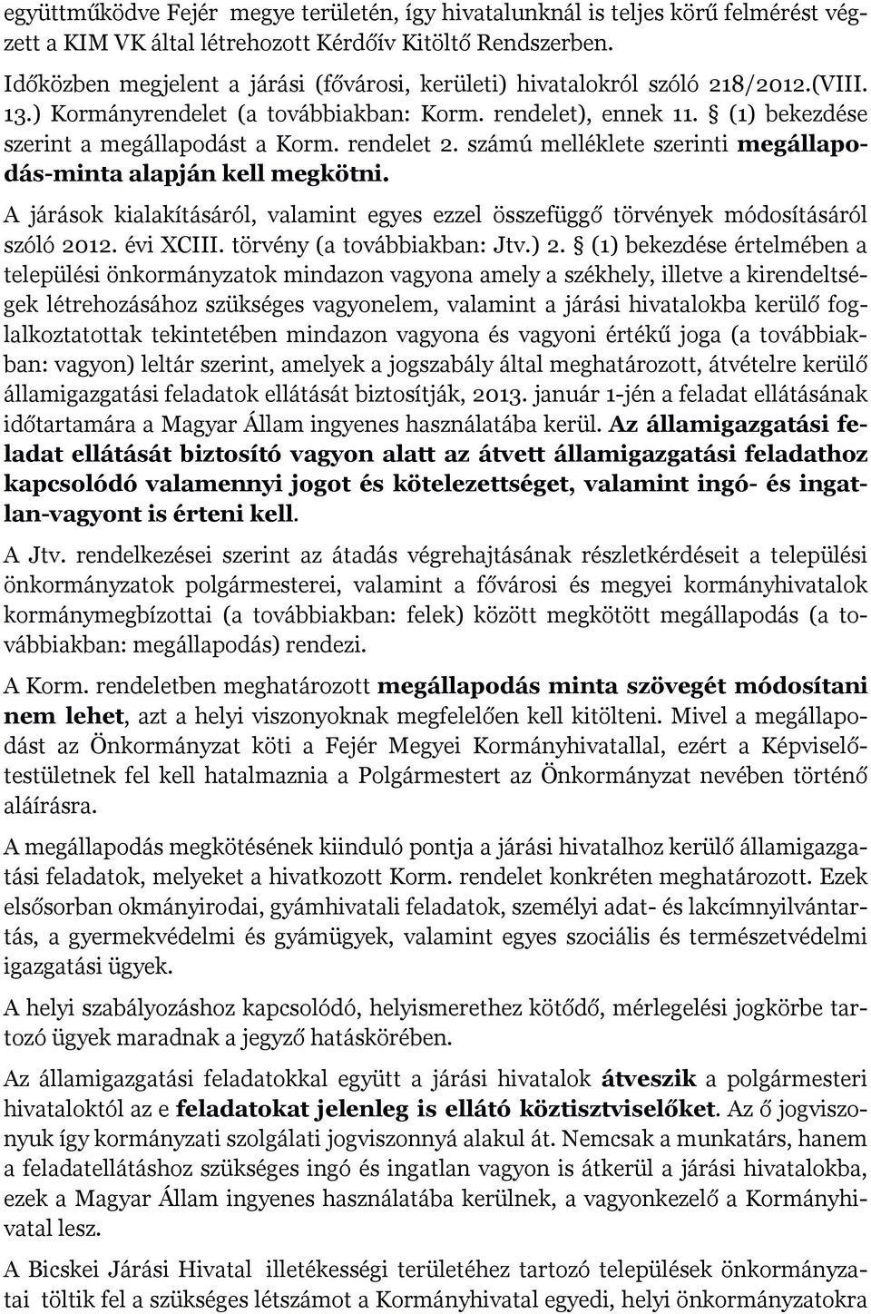 rendelet 2. számú melléklete szerinti megállapodás-minta alapján kell megkötni. A járások kialakításáról, valamint egyes ezzel összefüggő törvények módosításáról szóló 2012. évi XCIII.