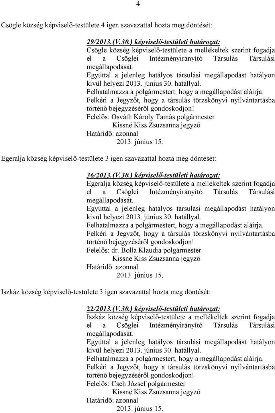 Egyúttal a jelenleg hatályos társulási megállapodást hatályon kívül helyezi 2013. június 30. hatállyal. Felhatalmazza a polgármestert, hogy a megállapodást aláírja.