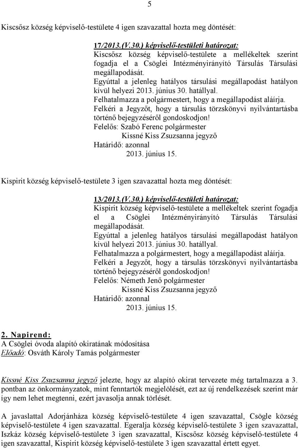 Egyúttal a jelenleg hatályos társulási megállapodást hatályon kívül helyezi 2013. június 30. hatállyal. Felhatalmazza a polgármestert, hogy a megállapodást aláírja.