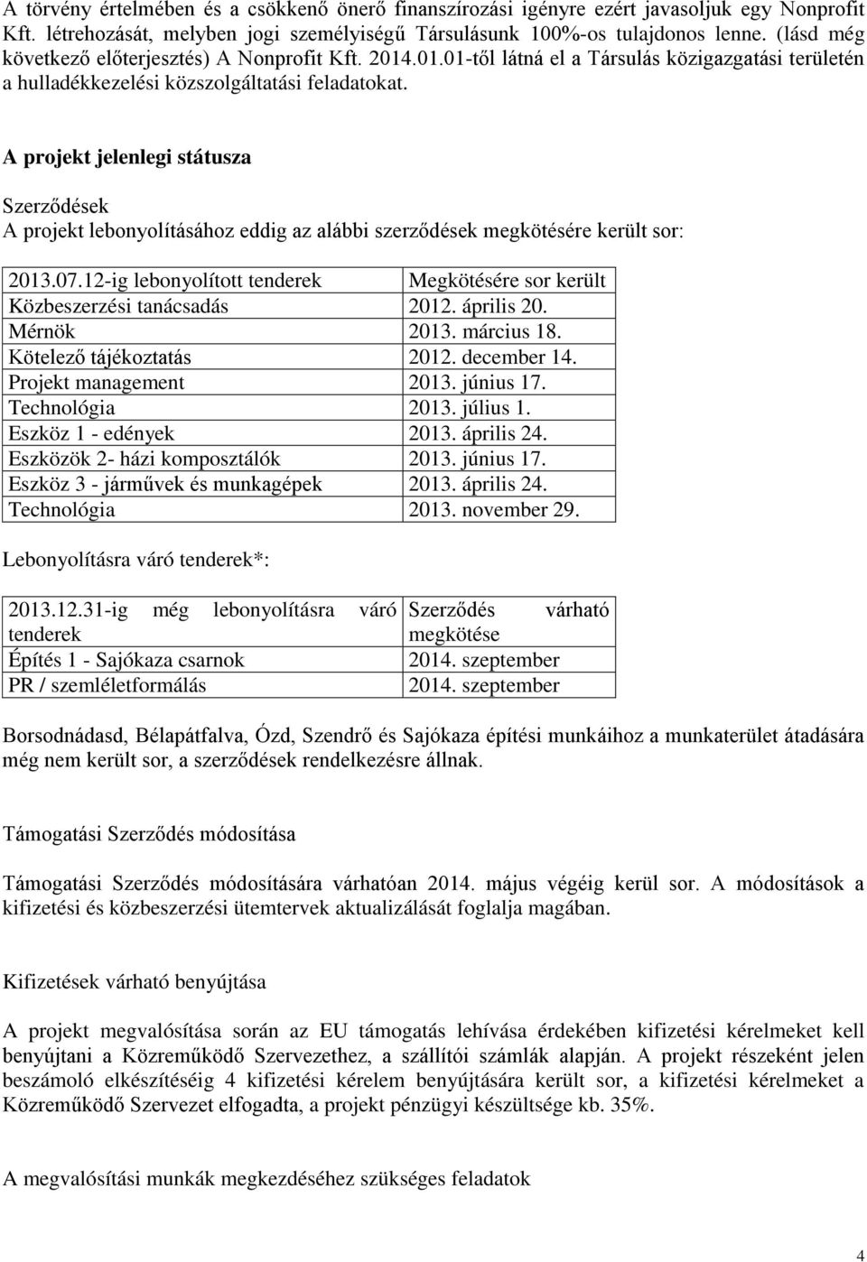 A projekt jelenlegi státusza Szerződések A projekt lebonyolításához eddig az alábbi szerződések megkötésére került sor: 2013.07.