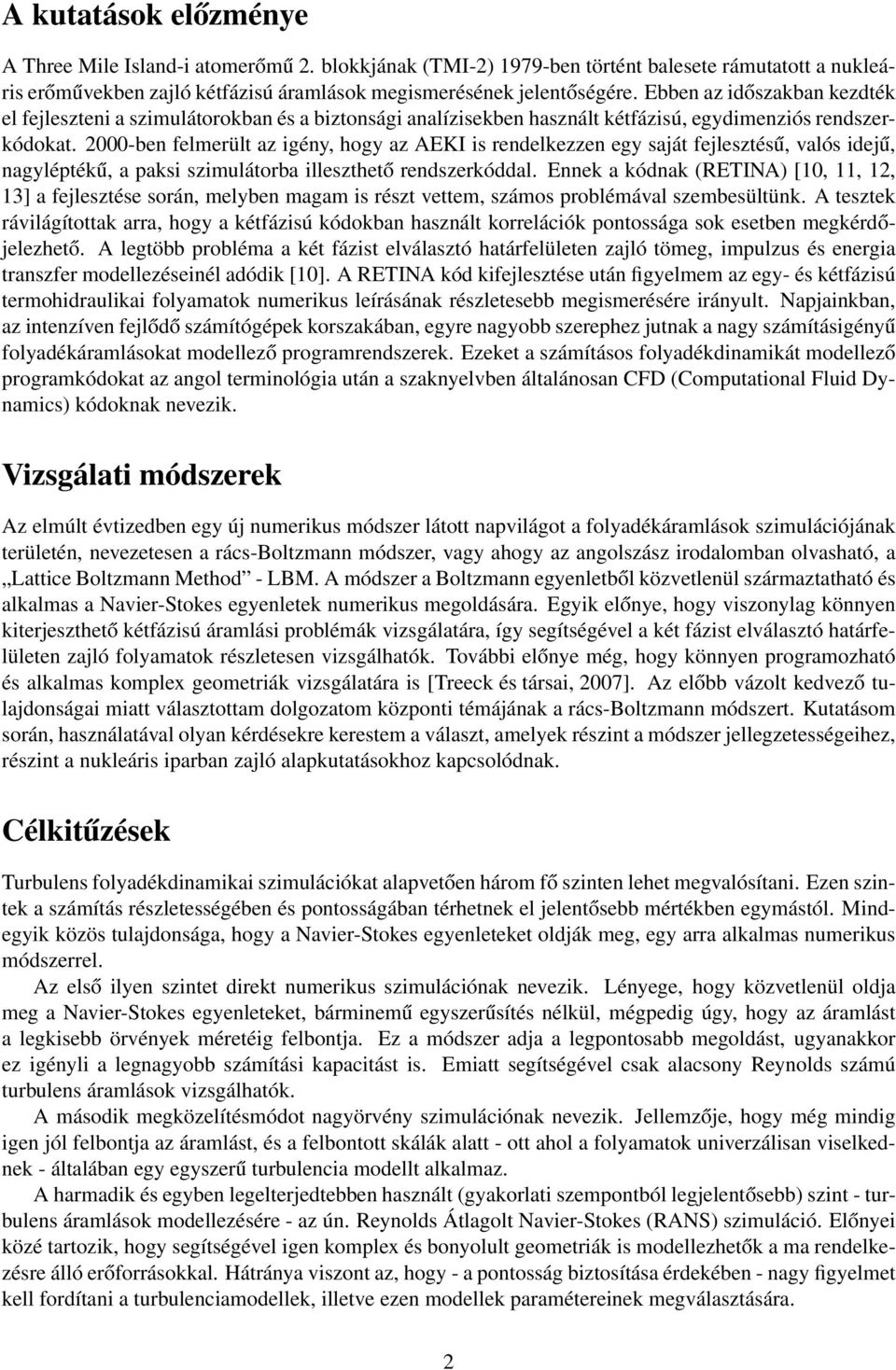 2000-ben felmerült az igény, hogy az AEKI is rendelkezzen egy saját fejlesztésű, valós idejű, nagyléptékű, a paksi szimulátorba illeszthető rendszerkóddal.