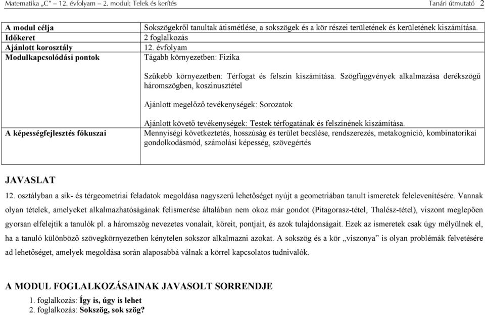 fglalkzás 1. évflyam Tágabb környezetben: Fizika Szűkebb környezetben: Térfgat és felszín kiszámítása.