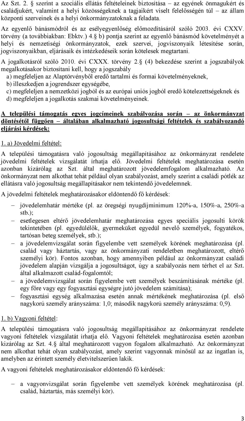 helyi önkormányzatoknak a feladata. Az egyenlő bánásmódról és az esélyegyenlőség előmozdításáról szóló 2003. évi CXXV. törvény (a továbbiakban: Ebktv.) 4.