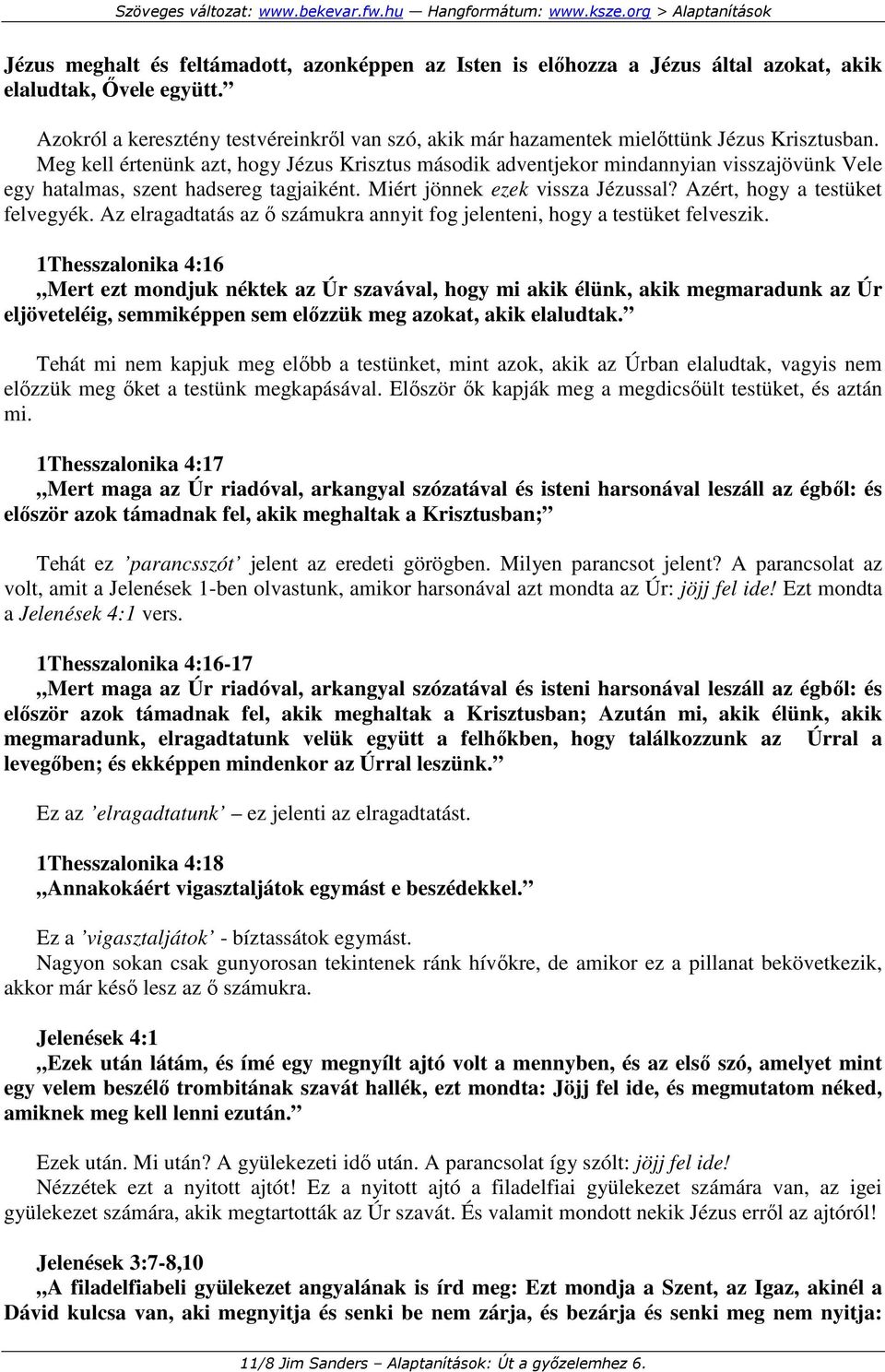 Meg kell értenünk azt, hogy Jézus Krisztus második adventjekor mindannyian visszajövünk Vele egy hatalmas, szent hadsereg tagjaiként. Miért jönnek ezek vissza Jézussal?