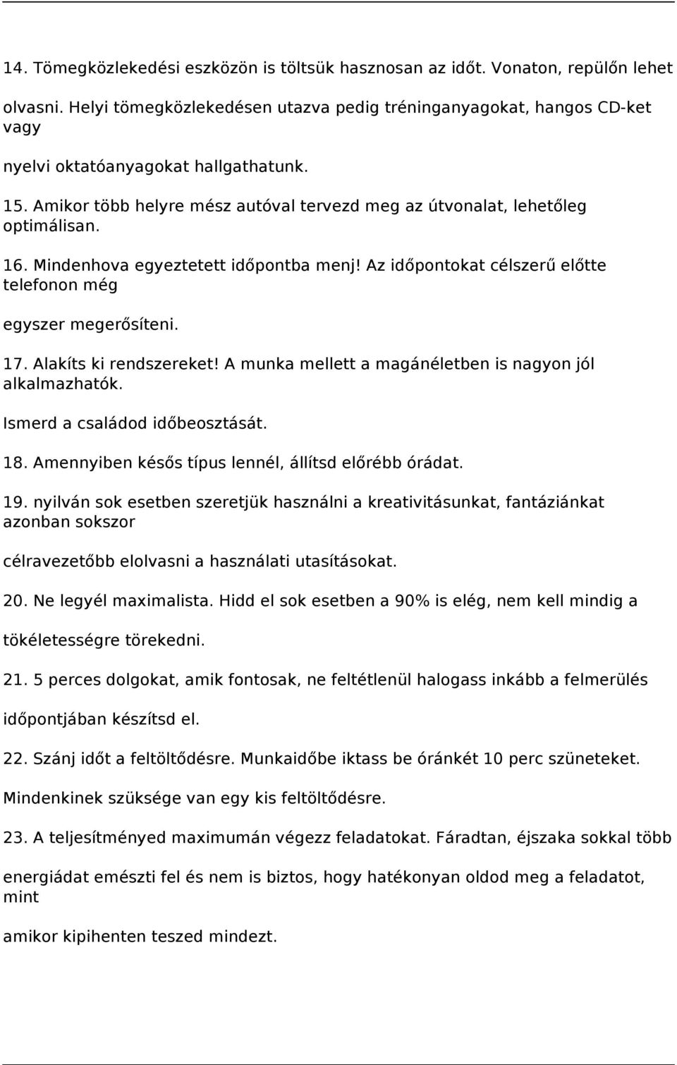 Mindenhova egyeztetett időpontba menj! Az időpontokat célszerű előtte telefonon még egyszer megerősíteni. 17. Alakíts ki rendszereket! A munka mellett a magánéletben is nagyon jól alkalmazhatók.