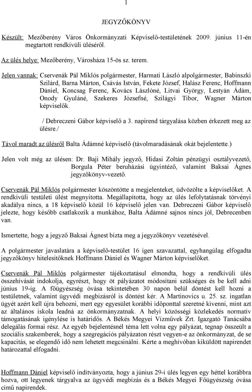 Lászlóné, Litvai György, Lestyán Ádám, Onody Gyuláné, Szekeres Józsefné, Szilágyi Tibor, Wagner Márton képviselők. / Debreczeni Gábor képviselő a 3. napirend tárgyalása közben érkezett meg az ülésre.