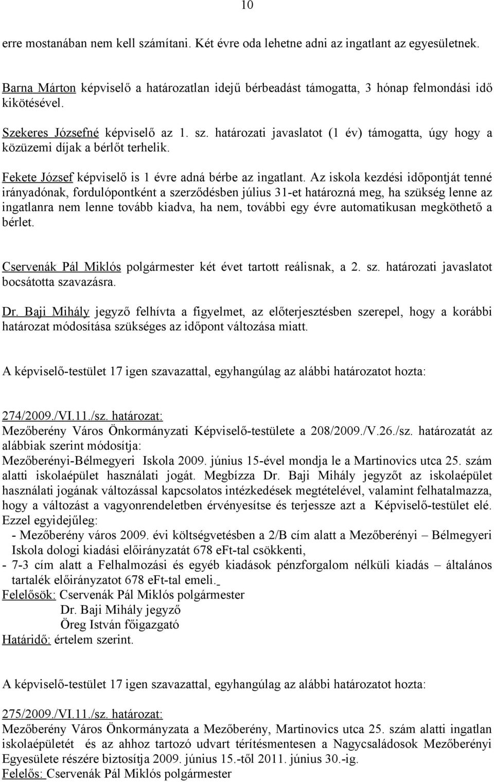 Az iskola kezdési időpontját tenné irányadónak, fordulópontként a szerződésben július 31-et határozná meg, ha szükség lenne az ingatlanra nem lenne tovább kiadva, ha nem, további egy évre