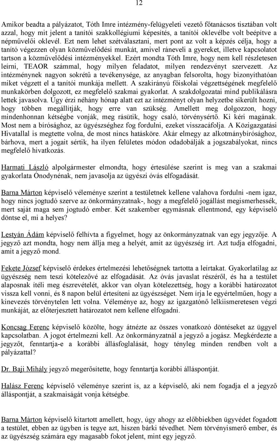 Ezt nem lehet szétválasztani, mert pont az volt a képzés célja, hogy a tanító végezzen olyan közművelődési munkát, amivel ráneveli a gyereket, illetve kapcsolatot tartson a közművelődési
