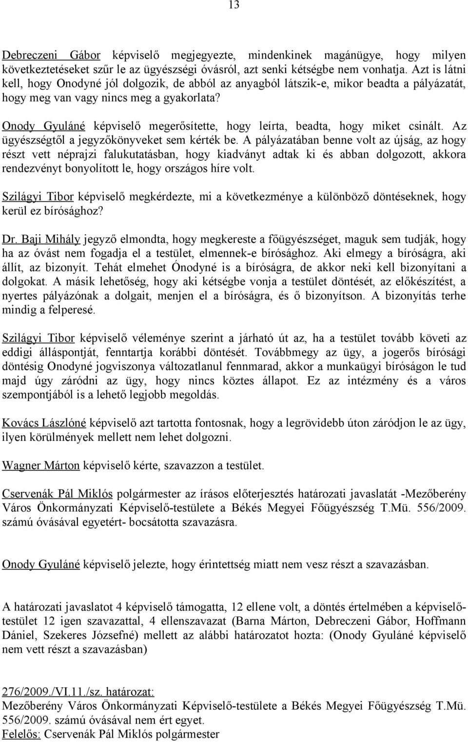 Onody Gyuláné képviselő megerősítette, hogy leírta, beadta, hogy miket csinált. Az ügyészségtől a jegyzőkönyveket sem kérték be.