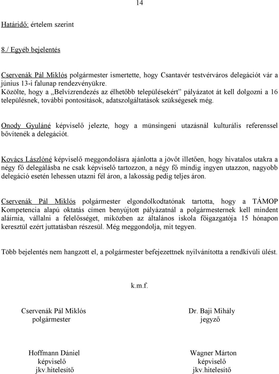 Onody Gyuláné képviselő jelezte, hogy a münsingeni utazásnál kulturális referenssel bővítenék a delegációt.