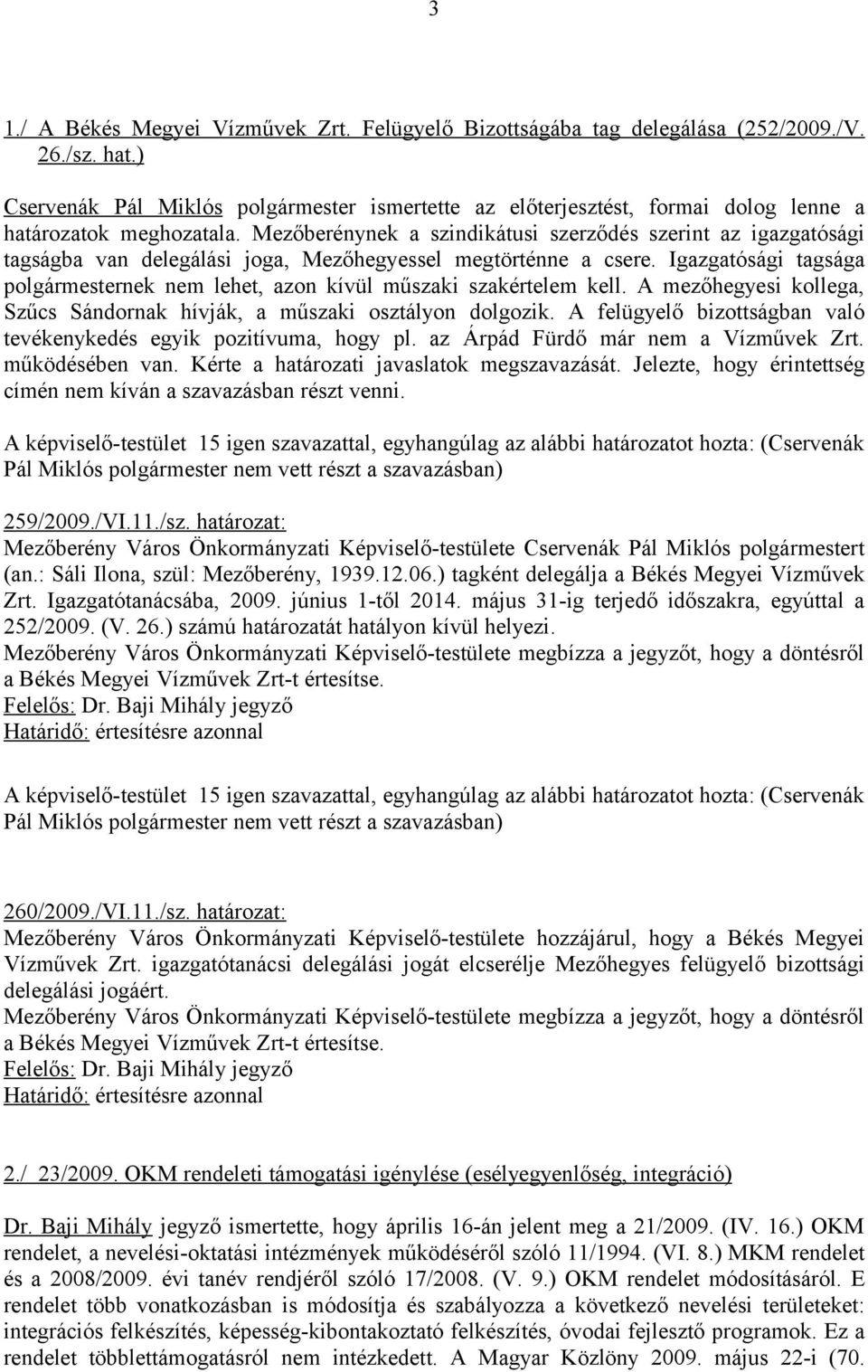 Mezőberénynek a szindikátusi szerződés szerint az igazgatósági tagságba van delegálási joga, Mezőhegyessel megtörténne a csere.
