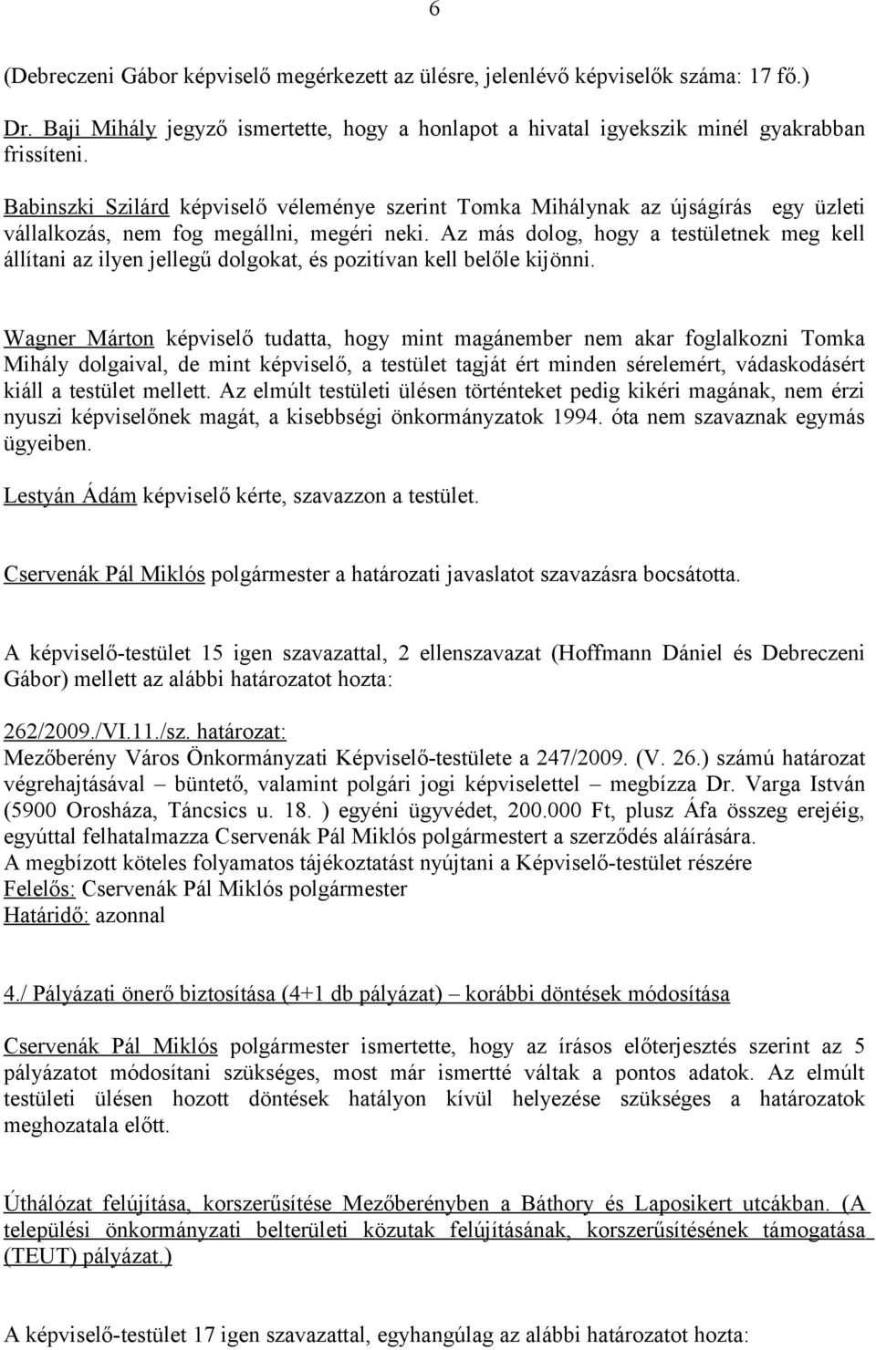 Az más dolog, hogy a testületnek meg kell állítani az ilyen jellegű dolgokat, és pozitívan kell belőle kijönni.