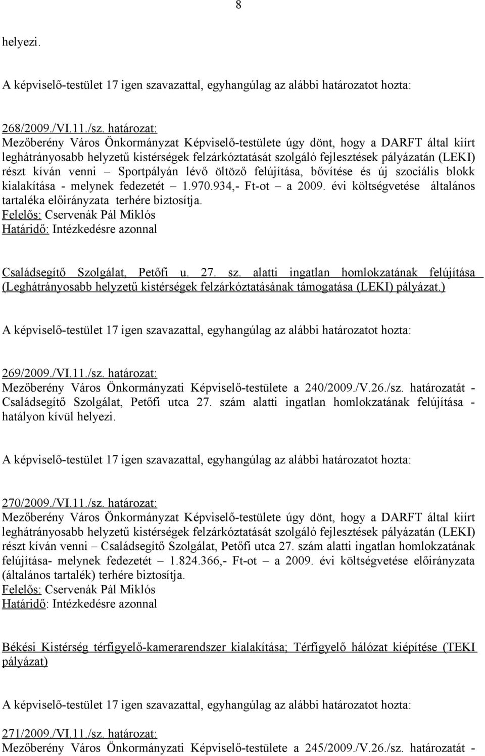 kíván venni Sportpályán lévő öltöző felújítása, bővítése és új szociális blokk kialakítása - melynek fedezetét 1.970.934,- Ft-ot a 2009.