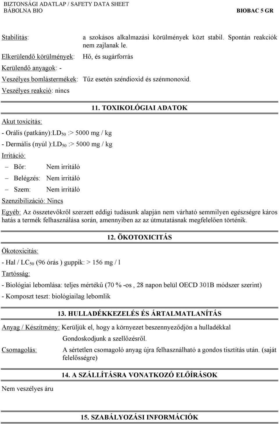 Veszélyes reakció: nincs Akut toxicitás: - Orális (patkány):ld 50 :> 5000 mg / kg - Dermális (nyúl ):LD 50 :> 5000 mg / kg Irritáció: Bőr: Nem irritáló Belégzés: Nem irritáló Szem: Nem irritáló