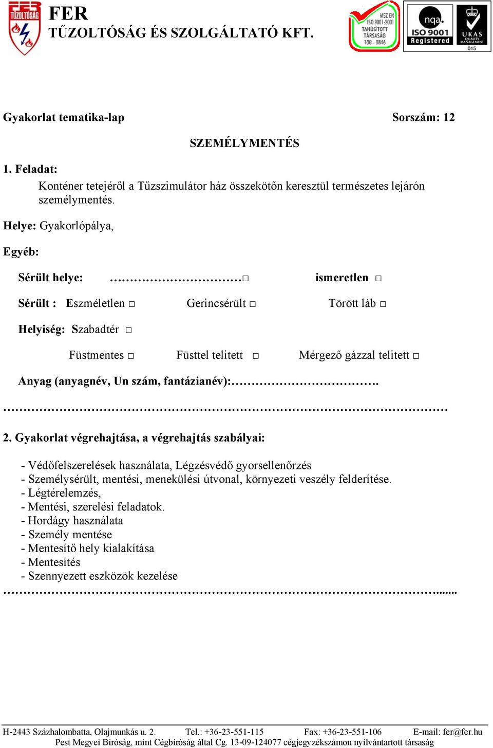 , Sérült helye: ismeretlen Sérült : Eszméletlen Gerincsérült Törött láb Szabadtér Füstmentes Füsttel telitett Mérgező