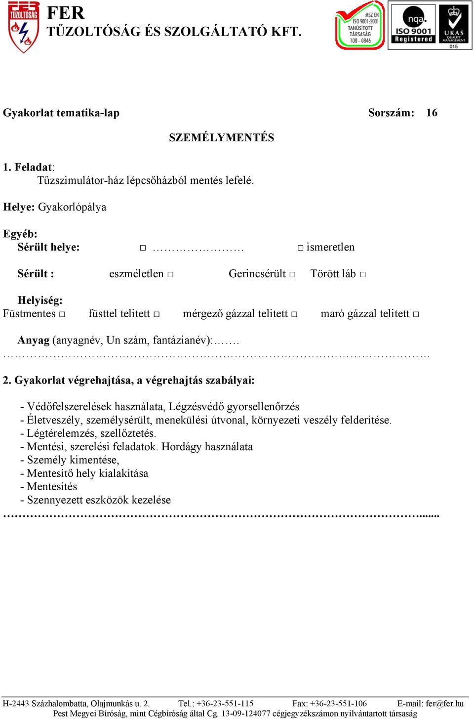 Sérült : eszméletlen Gerincsérült Törött láb -