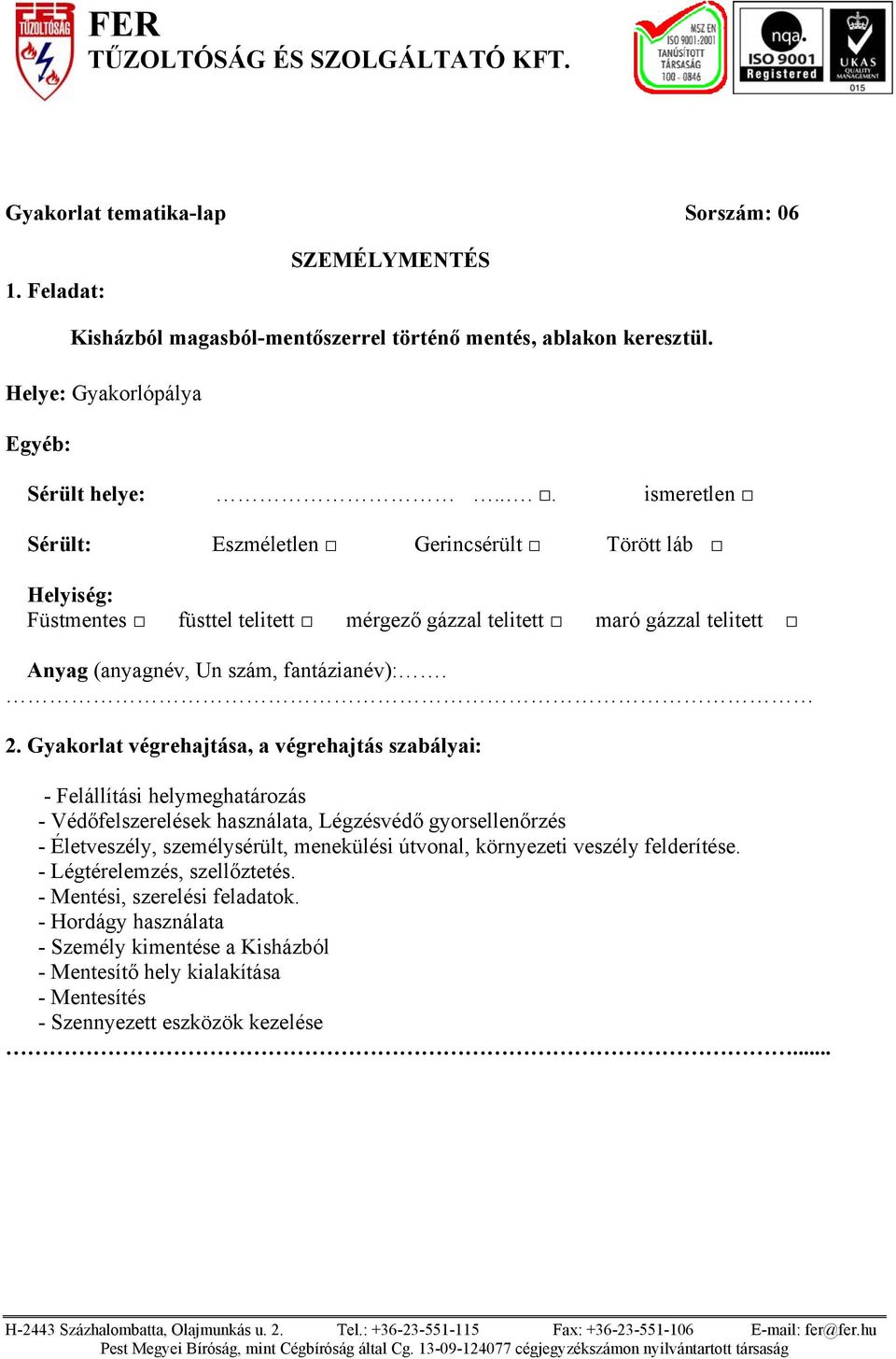 ... ismeretlen Sérült: Eszméletlen Gerincsérült Törött láb - Felállítási