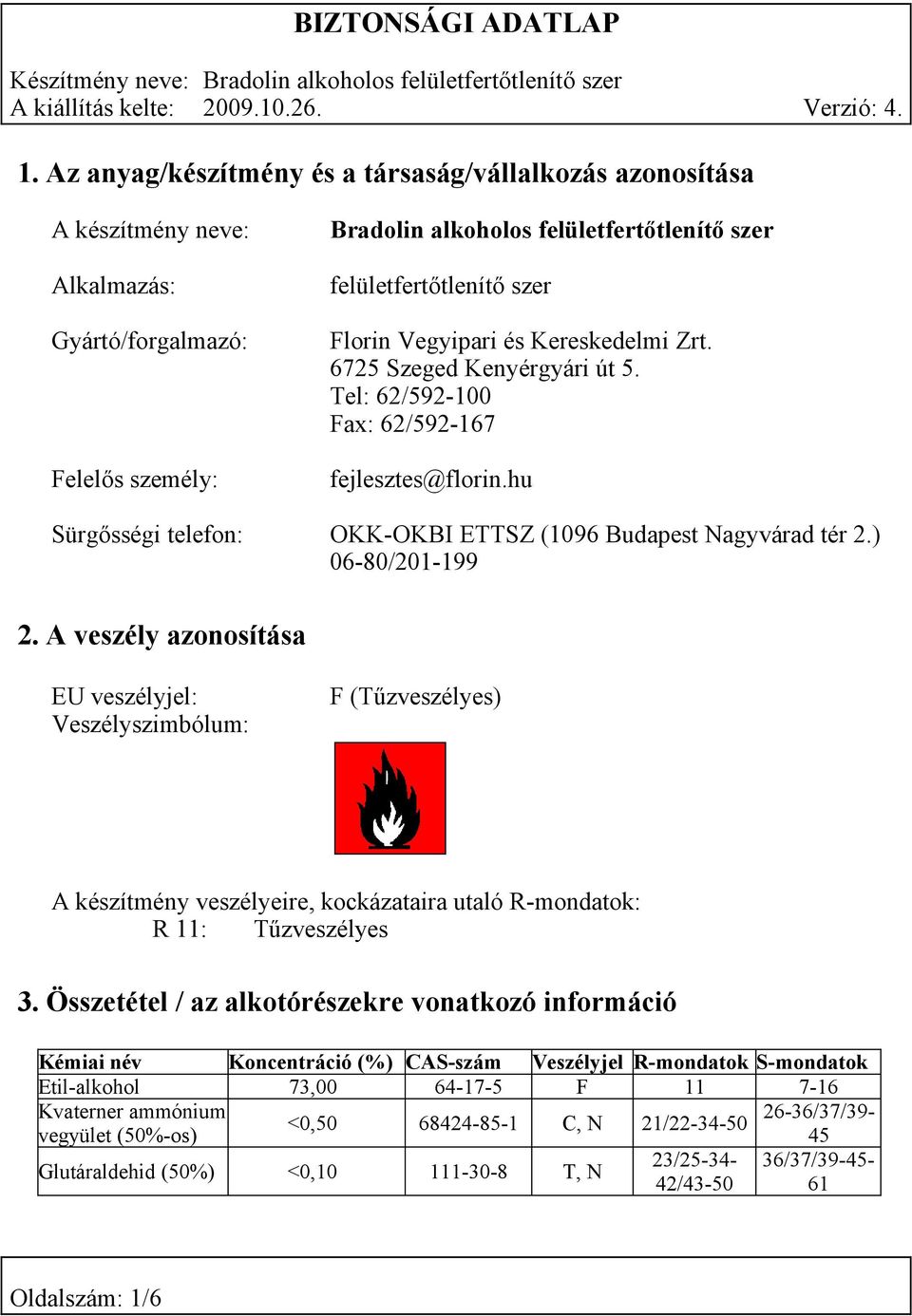 ) 06-80/201-199 2. A veszély azonosítása EU veszélyjel: Veszélyszimbólum: F (Tűzveszélyes) A készítmény veszélyeire, kockázataira utaló R-mondatok: R 11: Tűzveszélyes 3.