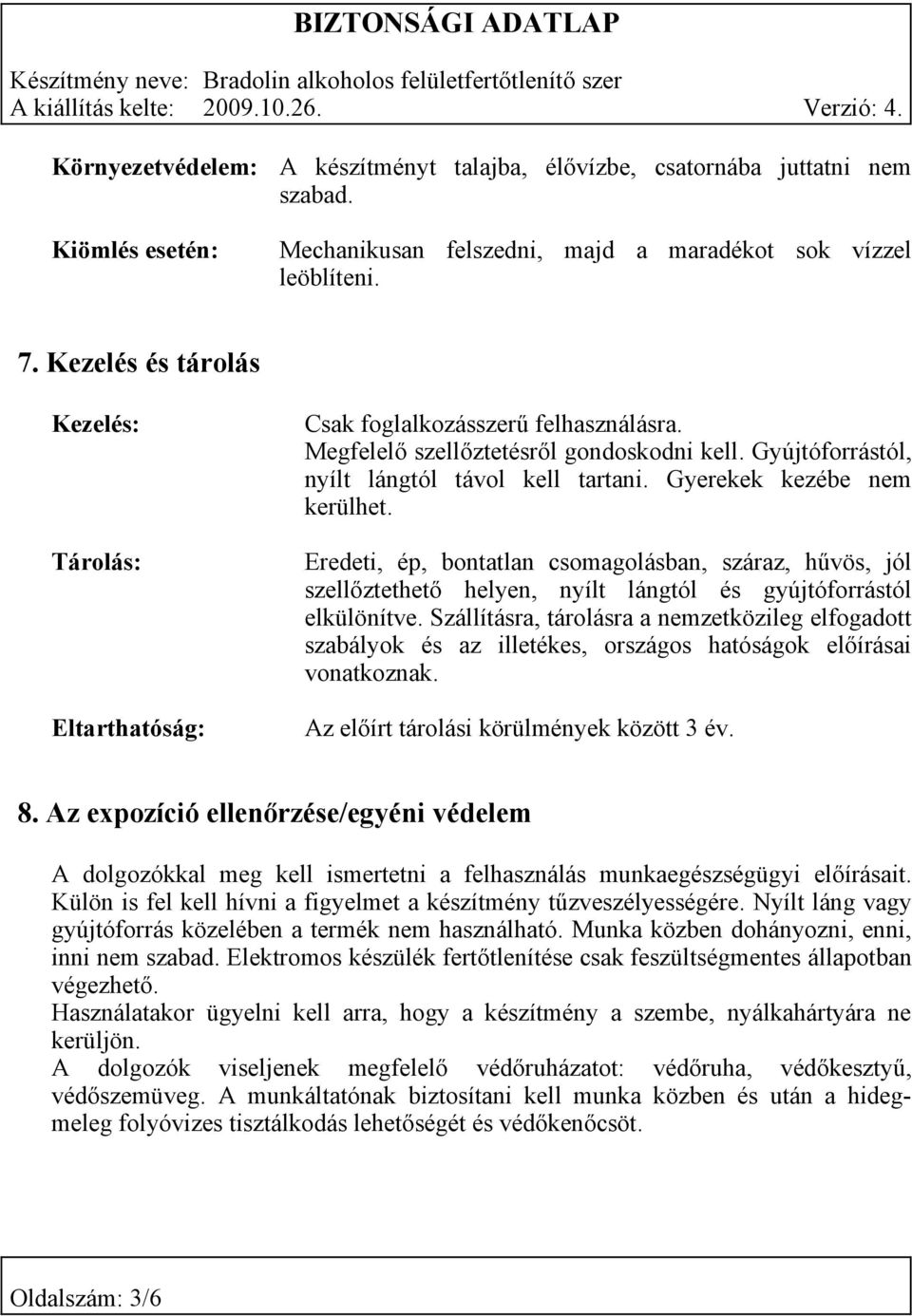 Gyerekek kezébe nem kerülhet. Eredeti, ép, bontatlan csomagolásban, száraz, hűvös, jól szellőztethető helyen, nyílt lángtól és gyújtóforrástól elkülönítve.