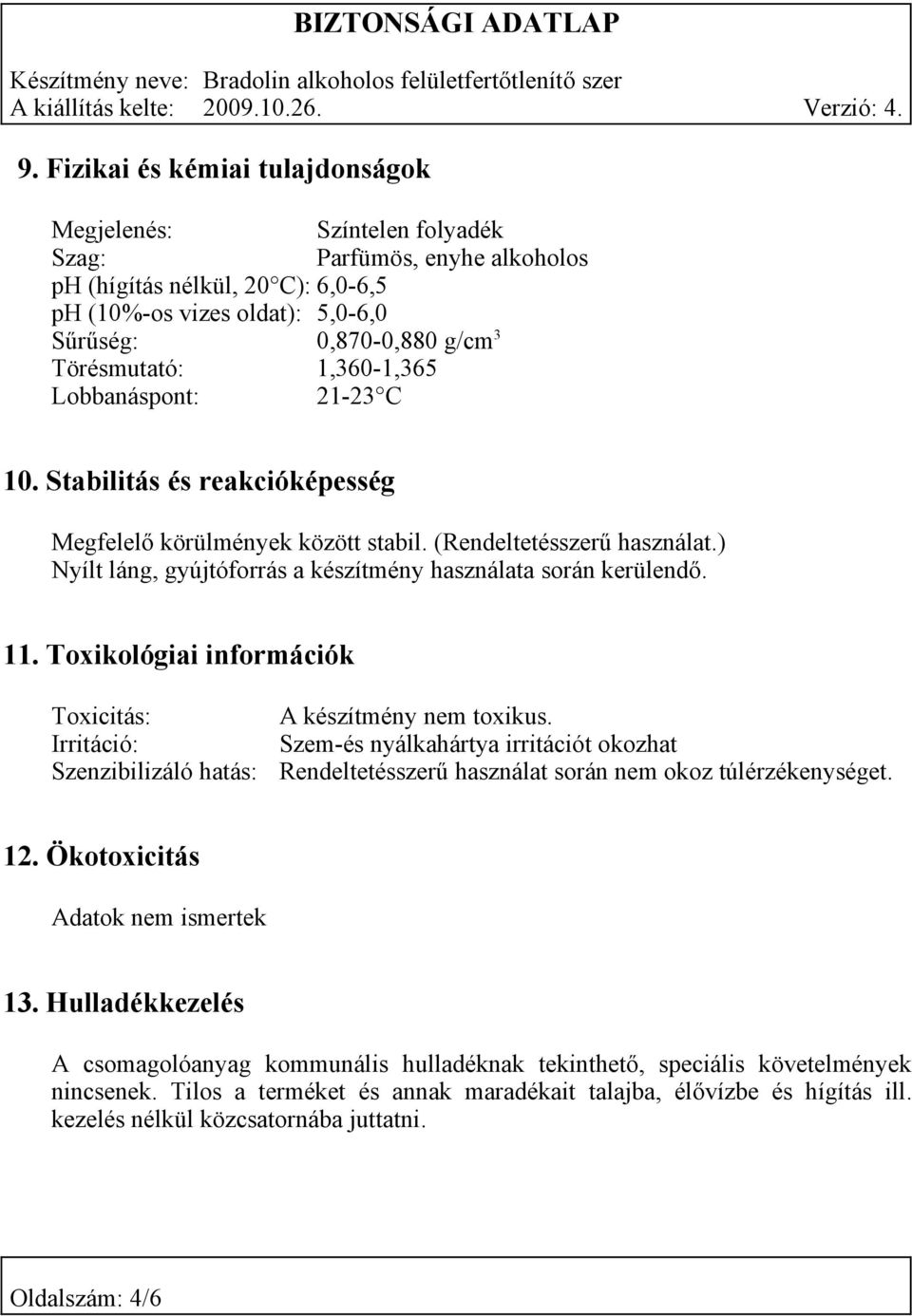 ) Nyílt láng, gyújtóforrás a készítmény használata során kerülendő. 11. Toxikológiai információk Toxicitás: Irritáció: Szenzibilizáló hatás: A készítmény nem toxikus.