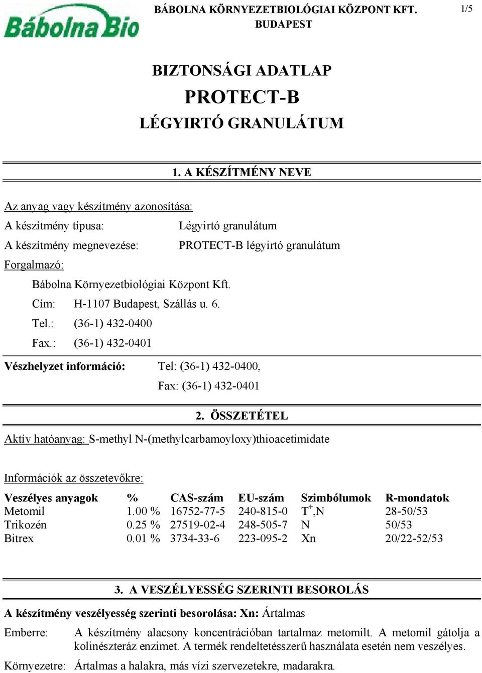 Kft. Cím: H-1107 Budapest, Szállás u. 6. Tel.: (36-1) 432-0400 Fax.: (36-1) 432-0401 Vészhelyzet információ: Tel: (36-1) 432-0400, Fax: (36-1) 432-0401 2.