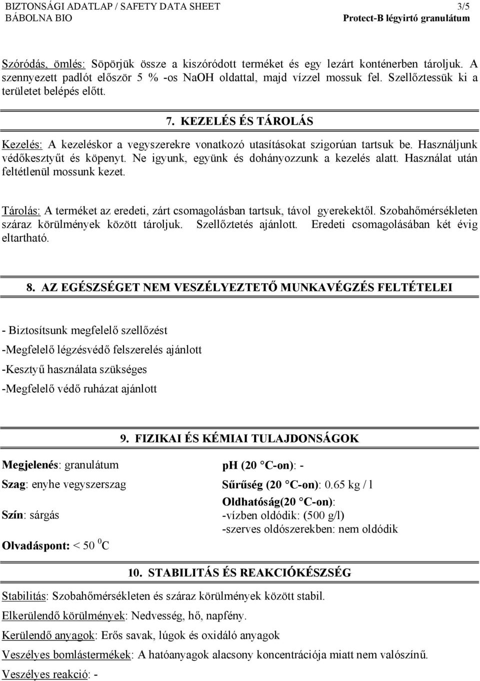 KEZELÉS ÉS TÁROLÁS Kezelés: A kezeléskor a vegyszerekre vonatkozó utasításokat szigorúan tartsuk be. Használjunk védőkesztyűt és köpenyt. Ne igyunk, együnk és dohányozzunk a kezelés alatt.