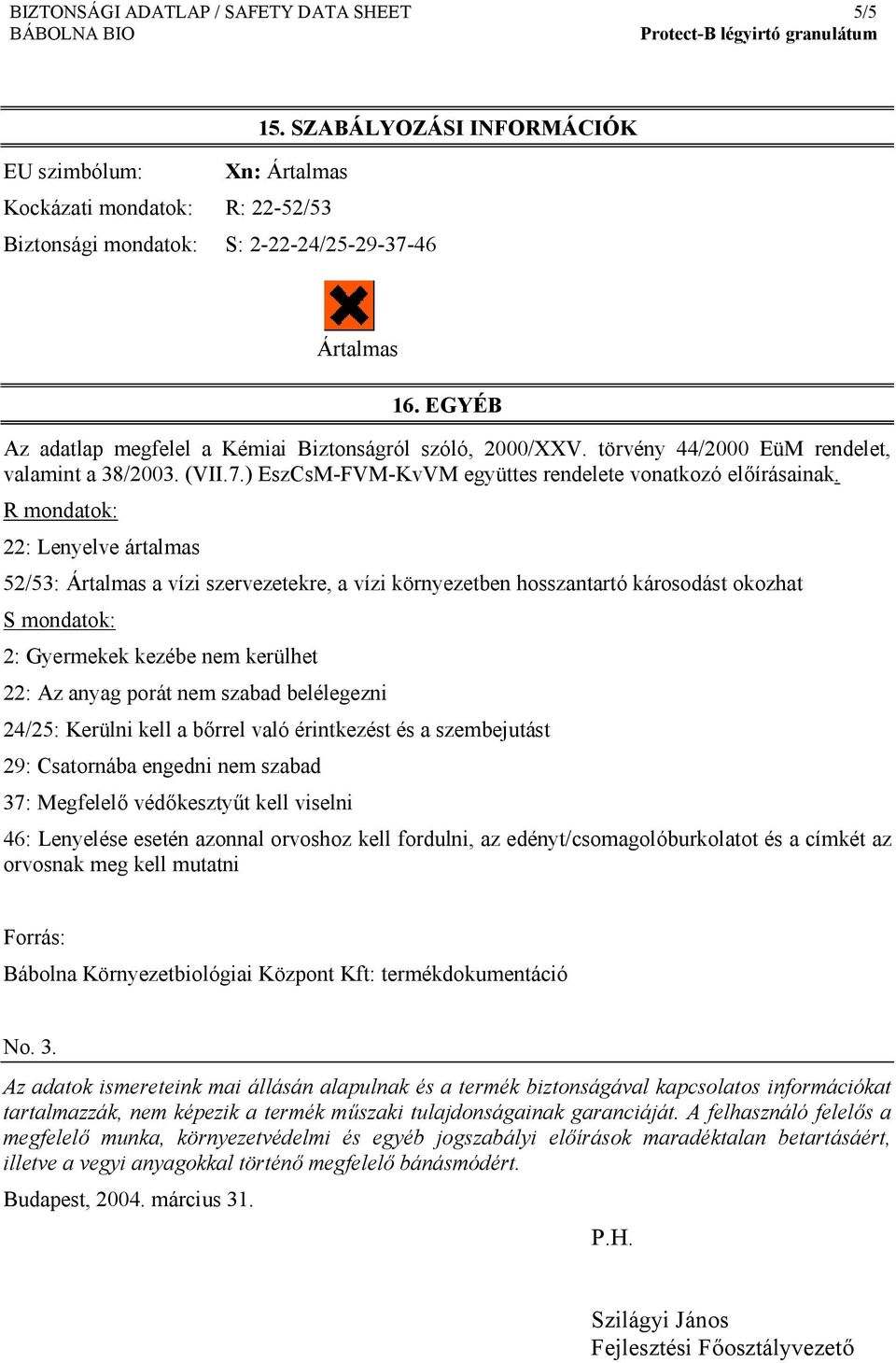 R mondatok: 22: Lenyelve ártalmas 52/53: Ártalmas a vízi szervezetekre, a vízi környezetben hosszantartó károsodást okozhat S mondatok: 2: Gyermekek kezébe nem kerülhet 22: Az anyag porát nem szabad