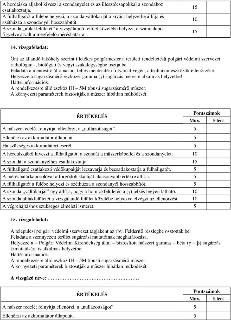 A szonda ablakfelületét a vizsgálandó felület közelébe helyezi, a számlalapot figyelve átvált a megfelelő méréshatárra. 15 15 14.