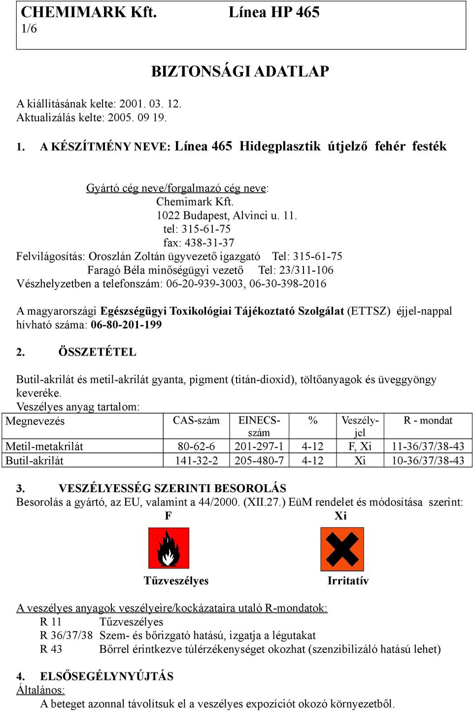 tel: 315-61-75 fax: 438-31-37 Felvilágosítás: Oroszlán Zoltán ügyvezető igazgató Tel: 315-61-75 Faragó Béla minőségügyi vezető Tel: 23/311-106 Vészhelyzetben a telefonszám: 06-20-939-3003,