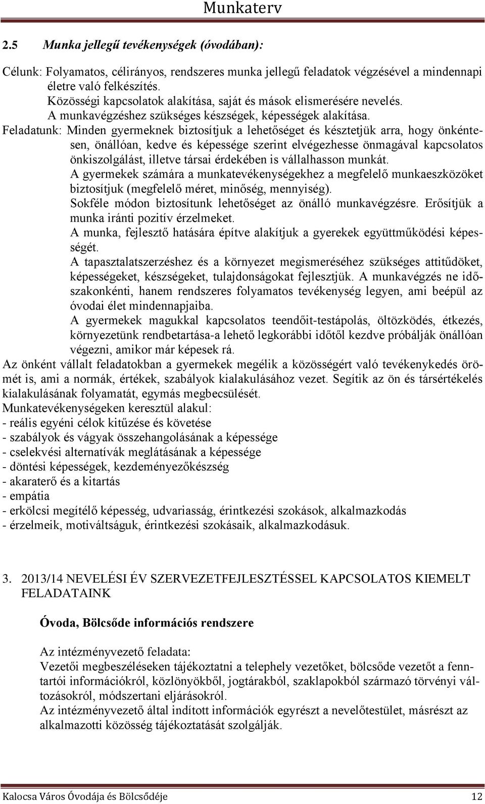 Feladatunk: Minden gyermeknek biztosítjuk a lehetőséget és késztetjük arra, hogy önkéntesen, önállóan, kedve és képessége szerint elvégezhesse önmagával kapcsolatos önkiszolgálást, illetve társai