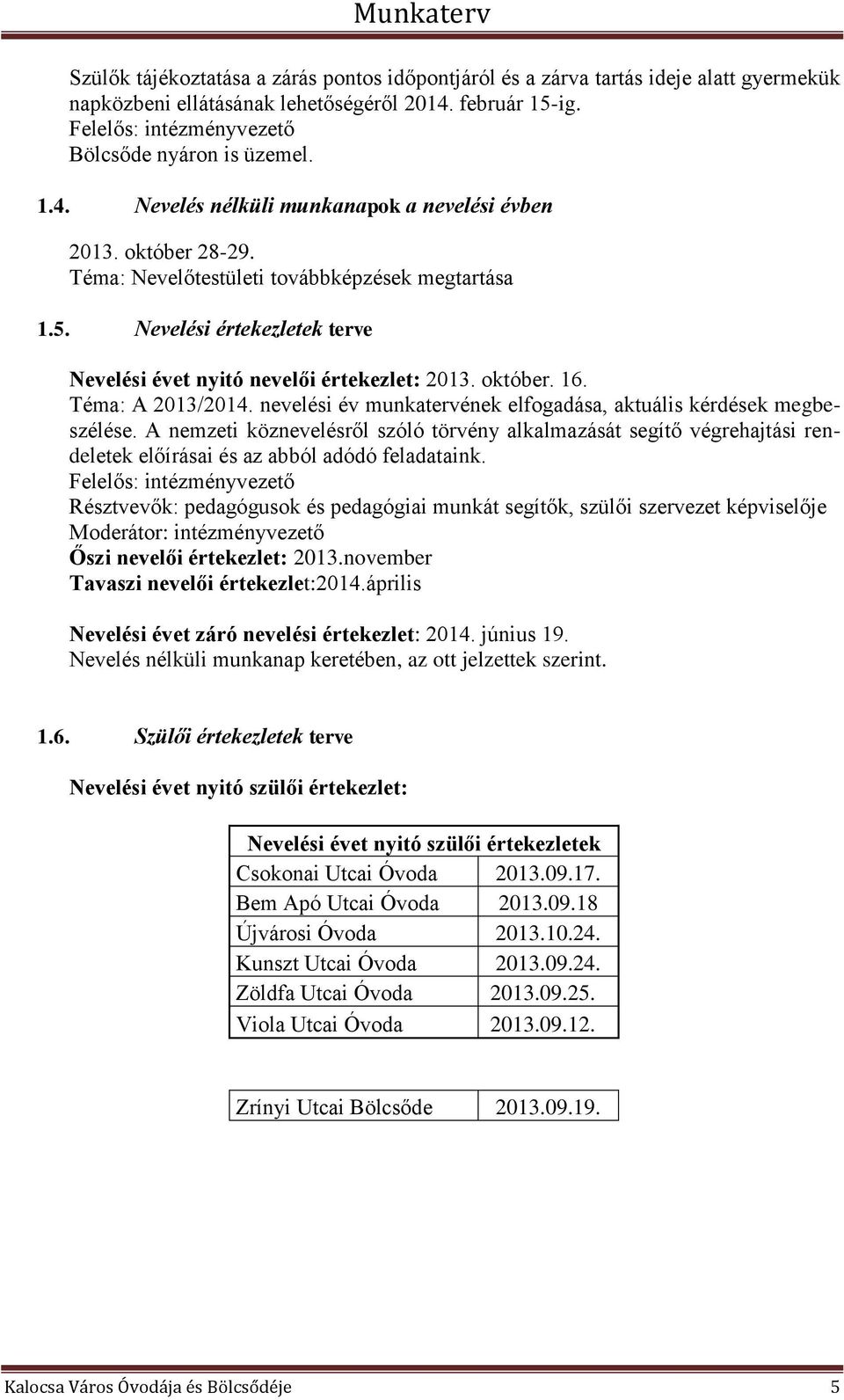 nevelési év munkatervének elfogadása, aktuális kérdések megbeszélése. A nemzeti köznevelésről szóló törvény alkalmazását segítő végrehajtási rendeletek előírásai és az abból adódó feladataink.