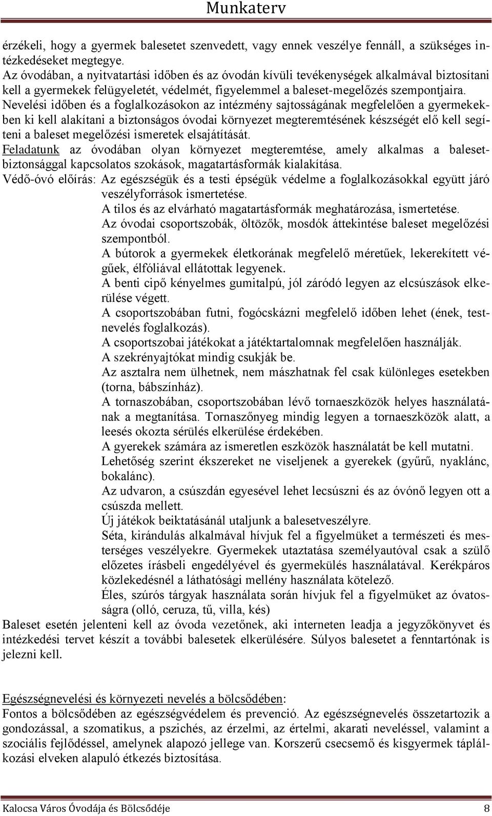 Nevelési időben és a foglalkozásokon az intézmény sajtosságának megfelelően a gyermekekben ki kell alakítani a biztonságos óvodai környezet megteremtésének készségét elő kell segíteni a baleset