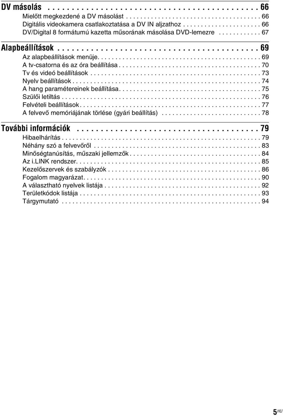 ............................................. 69 A tv-csatorna és az óra beállítása........................................ 70 Tv és videó beállítások................................................ 73 Nyelv beállítások.