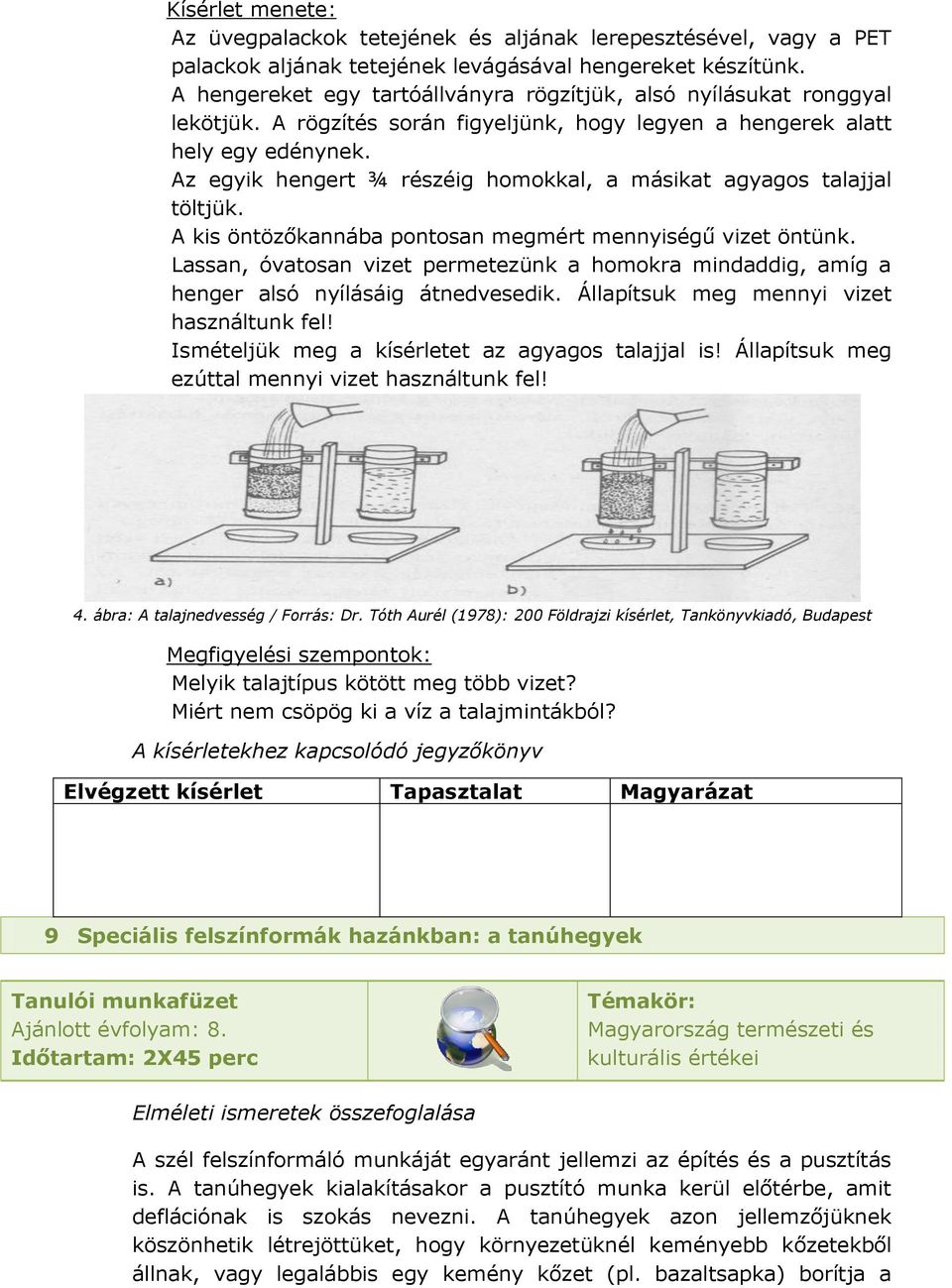 Az egyik hengert ¾ részéig homokkal, a másikat agyagos talajjal töltjük. A kis öntözőkannába pontosan megmért mennyiségű vizet öntünk.